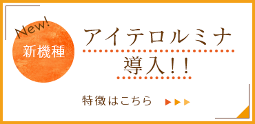 新機種アイテロルミナ導入！！特徴はこちら